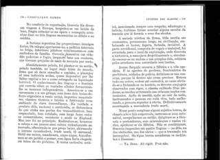 1
1
1
1
J
1,,..,
r
:..!
lj1.
"".: '
1
: 1•
• 1
' 1
i'
j: i·• 1. .
'
• ' 1
1
• 1
I;'i··
!1 1
' l 1
!I': , 1
"1
1t
'
1!1
·,1i
:1
·j1
1!
.
'
'- ..
114 - GRACILIANO RAMOS
No comércio de exportação, Got1veia fêz dive1·-
sas viagens à E11ropa, hosp eclo11-se em hotéis ele
ltixo, fingill extasiar-se na ópera e conseguiu arra-
nhar duas ou três Jíngu.;;1s necessárias a.o délJito e ao
crédito.
.A f ortu11a repc11tina lhe proporcionot1 inimigos
fortes. Os colegas apertaram-no, a polítiC<.'1. interveio
na briga, interêsses p(1blicos relacionaran1-se con1
melindres de famfiia. Go11veia desacatot1 um cida-
clão poderoso e :fugit1, largand~ be11s aos credores,
qt1e tiveran1 prejl.1ízo de mais de noventa por cento.
.Absolt1t~tmente pelado, foi pla.ntar-se no sertão,
pelado t ambérn, rio 111gar mais triste do m11ndo,
êrmo que só dava cascalho e espinl10, e planejou
aí uma indústria at1daz, qt1ase impossível por lhe
faltar capital e ter o nome estragaclo na liq11idação
horrível. O conhecimento das lí11gt1as e o do1ní11io
q11e exercilt sôbre as vontades <-1lheias forneceram-
lhe os recursos indispensáveis. Associot1-se a. un1
carc~tmi.tr10 e a l11n gring·o, com êsses dois testa.s-c1e-
f erro orga11izou a ra~ão socia.1, in1portol1 rnaq11inis-
n10, cha.n1ou téc11icos e ir1icio11 a fabricação nt1m
an1biente de clara desconfiança! Na ·verdade o
produto dêle, nacional e ca.mbembe, se distanciavê.1
do que vinha nos porões dos transatlânticos, bem
empacotado, bem rot11lado, com larga fama e11tre
os consumidores, r esistente e n2c1,de in Englarid.
Mas isso foi no princí1Jio. Endireitou-se, levantol1
a cabeça e ·.e1n po11cos anos entro11 viole11tame11te no
n1ercado, oferecendo-se por lJI'eço baixo, alarn1a11do
o intr11so considerável, trctde 1·1iarlr,.. O ca,rrascal,
fértil e1n seixos, n1andacaru, .xique-xique, tra11sfor-
mol1-se em jardi1n e pomar, con1 água farta chegada
en1 tl1bos do rio próxi1110. E nl1n1a cachoeira notá-
"
'
•
VIVENTES DAS ALAGOAS - 115
vel, mencio11acla ~e111pre corn respeito, ad1niraçao..,e
iii6rcia, t11rbinas f ora1n acordar al~t1ns citvalos ua
miinacla qt1e lá d.orrnia o sono dos sec11lo.s.
A 1netade nórdica da firma, tôda escrita em
consoantes, permancce11 longe,. i1a ci~liz~ç~o, em-
bolsando os lucros, ás1::iera, fecha.da, inv1s:vel. ~
parte mericlional, composta de vog~is e maleavcl,
1
f?1
arrastada para o local da exploraçao, onde ?0111 eia
a toi·ttira~;a, a manejava despõtican;iente e, s1m:1la11-
do escorar-se na moleza e nos arrepios. d~la, estirava
pelos arredores 11n1a at1toridad.e sem 111n1tes..
Arame farpado cercava a fábrica e.a ~11:9- ope-
i·ária. E os age11tes do govêrno, func1011c1.r1os da
prefeitura, soldados de polícia, detinhar:i-se nas can-
celas, porque lá clentro n_ão er an:i- precisos. Est3:va
t11do em orclem, ordem ate excessiva, a.s casas ~br11:1-
do-se e f ecbando-se no hor~rio, os cl~·v.eres c~DJ ug~is
observados com rigor, o cmema e~1b1ndo f1!as pie-
dosas, a.s escolas arrurnand~ na,s .cr1a.nças .11oç~es c?n-
·venie11tes. Apito ele manha, apito ?'º cair da noite,
ii1strumentos e 11essoas c1n roda viva, .t~cl? melho-
i·ando a procura superior à oferta. D ef1n1tiva111e11te
escor1:açada a i11ercadoria trade ·niarlíi.
Nesse ponto sl1rgiram a.1guns st1jeitos louros, de
chapéu alto e fala emperracla,: met~~a1;11-se num auto-
móvel, mergulharam no sertao, d1r1g1ran1-se ~ Go1~­
veia e 1::iretenclera.m, com salamaleques e ra~ocs va-
rias, apoclerar-se da fábrica. ~ão se comb1~aran:·
G·oliveia respondel1 em quatro 1111g11as - na d~le, na
dos visita11tes, i1as dos sócios - q11e a transaçao ~ra
inex.eq11ível. Os tipos louros a.cendera1n os cachilll-
lJos e disseram :
- Ya. Bene. All right. Pois não.
..
 