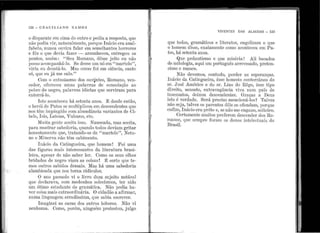 1
1
1
1 "
1
'1
1
1
!·•
lr
,
'
,.'1
'',,
't: •' ••
" '
122 - G R A C I 1. I A N O R A ~1 O S
o disparate em cima do ot1tro e pedit1 a resposta, que
não poclia vii·, nat11ralmente, porque Inácio era anal-
falJcto, nunca ouvil'a falar em semelhantes horrores
e fêz o que devia fazer - amunhecou, entrego11 os
pontos, assim : '' Se11 Ro1nano, dêsse jeito e11 não
posso acornpanl1á-lo. Se desse um 11ó em ''martelo'',
viria etl desatá-lo. ].{as con10 foi em ciência, ca.ntc
só, que eu já me calo.''
Com o entusit1smo dos 011vjntes, Roma.no, ven-
cerlo1·, oferecet1 l11nas IJala.vras d.e consolação ao
r)obrc do i1egro, palavras idiotas que servira1n para
er1terrá-lo.
:[sto aco11tece·u J1á sete11ta anos. E desde er1tã.o,
o 11crói ele P<:.ttos se m11ltiplico11 en1 d.esce11dentes que
nos têm impir1giclo com ab11ndância variantes de Ci-
bele, I sis, Lato11a, Vt1lcano, etc.
JYI11ita gente aceita isso. N a11seada, mas aceita,
pal'a mostrar sabedoria, q11ando todos deviam g1·itar
honestan1ente q11e, tratando-se de ''n1artelo'', Net11-
no e lifinerva não têm cabimento.
I nácio da Catingueira, que hon1e1n ! Foi uma
das fjguras n1ais i11teressa.11tes da literatura brasi-
leira, apesar de não saber ler. Como os seus olhos
lJridados de i1cgro viam as coisa.s ! É certo q11e .te-
mos outros sabidos demais. JYias há uma sabedoria
ala.mbicada que nos tor11a ridíc11los.
O ano r)ussado vi o livro dum st1jeito notá.vel
que declaravEt, com medonhos solecismos, ter siclo
l1n1 óti1no estt1dar1te de gra,:n1ática. Não podia ha-
ver coisa rnais extraordinária.. O cic.ladão a a.firn1ar,
n11mt'. li11gu.ag·em erraclíssima, q11e sabia escrever.
I rnaginei Gl.S c::1r<1s dos outros leitores. Não ·vi
nenl111n1a. Como, po1·ém, ni11gué1n protesto11, j11lgo
•
'
.t
l
j
i
1
'
(
'1
"
'1
"
't
VIVENTES DAS ALAGOAS - 123
c1t1e todos, gramáticos e literatos, engoliram o que
o hon1em disse, exatamente con10 aconteceu em Pa-
tos, há setenta anos.
Que peda11tisn10 e que r,niséria ! Ali bocados
de mitologia, aqui um português arrevesado, preten-
•
cioso e manco.
Não de,remos, co11tudo, perder as e.spera11ças.
Inácio da Catingueira, êss<~ ho11esto conterrâneo do
sr. José .rmérico e do sr. Li11s do Rêgo, êsse i:ipo
direito, ser1sato, extr::ivagância ·viva n11m país de
insensé1to.s, deixot1 descenclentes. Graças a Deus
isto é ver·dade. Será IJreciso mer1cioná-los~ Talvez
não seja, talvez os parentes dêle se ofenda111, porql1e
er1fim, I11ácio era prêto e, se não me e11ga110, solteiro.
Certan1ente m11itos preferem (lesccnder dos Ro-
manos, qt1e sempre foram o,s do11os intelectllais do
Brasil.
 