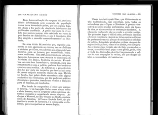 1
..1
'1
1
...
:1•
.
1 '
"1
130 - e R A e I L 1A N o R A !Y1 o s
E ssa den1ocratização do cangaço foi provàvel-
mente determinada pelo awnento da popt1lação
numa te1·ra demasiado pobre, q11e en1 alg1111s luga-
r es cheg·a a ter perto de cinqi.ienta habitantes por
quilômetr o quadra.do. A gente mal pode lá virer.
I sto nos inostra porq11e, não existinclo no resto elo
país bandos de salteadores, o q11e é lisonjeiro, tên1
êles st1rgido e cresciclo asst1stadoramer1te no Nor-
deste. '
Na zo11a áricla há n1atutos c1ue, seg11ndo ap~­
recem 011 r1ão aparecem ~1s chttvas, ora se d.edicam
a misteres p~icíficos, ora adere111 aos gr11pos de lJan-
doleiros, 011de se tornam, por necessidade, cri1ni-
11osos medíocres. Ern 1926, penetra11do e1n Alagoas,
Lampião demoro11-se uma sen1a.na no i1111nicípio de
Palmeira dos I ndios, fronteira do se1'tão. P er11oi-
to11 em casa d111n fazendeiro e, camar ada, para i1ão
comprometê-lo com a polícia, q11ebro11 duas cadeiras
e matou 11ma novilha. Ao r etir ar-se, o proprietário
deu-lhe por guia um vaqueiro q11e teve a má sort~
de passar naqt1ele momento diante da casa. Metido
no bando, êsse pobre diabo encontrou nêle algL1ns
conhecidos ela "1
izinhança, qt1e lhe p ec.liram notícias
de arnigos e pa.re11tes, mandaram recados e dinheiro
para as famílias, ali residentes.
U1n bando de car1gaceiros é coisa qllO sc1nprc
se renova. O de Lampião tin}1a r1esse tempo co11to
e vinte homer1s, n1as ia largando pelos camin11os ele-
r.ner1tos cansé1dos e angaria11do novos adeptos. Ao
chegar a Mossoró, r10 Rio Grande do Norte, contava
cerca de d11zentos. Aí houve tiroteio forte, ele que
resultou a morte de Ja.raraca, e a companhia se dis-
solveu, para reorganizar-se meses depois.
'
"
".
VIVENTES DAS ALAGOAS - 131
E ssas terríveis q11adrilhas, qt1e ultimamente se
têm multiplicado, não ence1'r am, pois, todos os
salteadores q11e a.fligem o Nordeste : é preciso con-
siderá-las como escolas n,mbt1lantes, onde, em época
de sêca, se vão exer citar. os sertanejos famintos. A
edl1cação r eaJn1ente não os expõe a grande perigo.
E1n primeiro l11gar é c.lifícil urna povoação atacada
oferecer r esistêr1cia ; clepois tts lutas contra as fô1'ças
do govêrno são raras, porqt1c de ordi11ário os oficiais
de polícia., den1asiado prt1dentes, evita1n choqt1es de-
sagi0aclá.veis; afinal, como só os chefes, co111 fotogra-
fias e i1or11es nos jornais, sã.o ele fato proct1rados, a
tropa., a 111ultidão rnn.l pa.ga e se1n glória., pode, con1
a ,rindá das trovoadas, desertar imp11ne1nente e vol-
tar às suas oc11pações de orc.1em, até '}Ue chegue de
nô1ro a necessidade de bandear-se.
. '
 