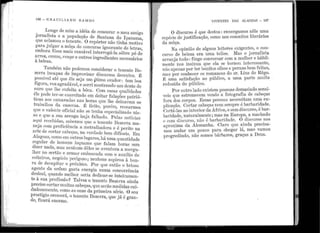 1
1
~:
11
.
~t
•
•
1
!
1 1
j.
1:
'•
... "'
'1
i 1, •
;1, 1
!1 •
.'I.' ! '
•
•
146 - G nA e I L l A No n A lvf o s
Lo11ge de n1i1n a idéia de cerisurar o meu a1nigo
jornaljsta e a popt1lação de Sa.ntana do I panema,
que aclamou o tenente. O repórter não tinha lnotivo
para julgar a môça elo conct1rso ignorante de letras,
embora fôsse mais razoável interrogá-la sôbre pó de
arroz, cre1ne, 'roi1ge e outros ingredientes necessários
à beleza.
Também não p odemos co11siderar o tener1to :Be-
zerra incapaz de in1provisar disc11rsos dece11tcs. Jí:
•possível até qt1e êle seja lim ~timo orltdor : tem bo::1
:f.igt1ra, ·voz agradável, e sorri ir1ostranclo t1rn dente de
011ro q.ue ll1e enfeita a bôca.. Oon1 essits qualidacles
êle pode te1·-se exercitaclo em deitar falações }Jlttrió-
tic~ts aos camarê1dê1S rias horas q11e lhe cleixa.ram os
tral:>a.ll1os da caserna. É lícito, }JOré1r1, recea.rmos
qt1e o vaJer1te oficial i1ão se tenh1:t especia.liza.clo nis-
so e qt1e a s11a are11g·a J1aja fa.lhado. P elas 11otícic1s
aql1i rcccl:>idas, sa])emos que o te11ente Bezerra n1a-
11eja con1 proficiência a metral11adora e é perito na
arte <le cortar cabeças, i1a verdade bem difíceis. Em
Alago~ts, como em outros lugares, há u1na quantidade
regular de homens loqtla.zes q11e falam horas sen1
dizer nada, mas nenhum dêles se avent11ra a mergu-
lhar no sertão e arma,r emboscada com o allxílio de
coiteiros, negócio 1)erig·o_so; r1enhum aspirou. à ho11-
ra ele clec~tpitar o próximo. PoT que e11tão o brioso
a.g·ente da ordem gasta ener·gia nt1rna cor1cor1·êr1cia
llesleal, qt1anclo melhor seria declicar-se inteiramen-
te à s11a profissã.o~ 'l1
alvez o tenente Bezer.ra ainda.
p1·ecise cortar mt1itas C[tbeça.s, qt1e sc~rã.o rneclidas cui-
dadosan1er1te, como ::is onze da prirr1eira série. O sc·u
prestígio crescerá., o tener1te Bezerra, q11e já é gran-
de, ficará eno1·me.
VIVENTES D:.S ALAGOAS - 147
O discurso é qt1e destoa : enxergaT?os 1:êle.,u::ia
, . d ·ust1'ficação como nos conceitos l1te1a11oses1:>cc1e e J 1
da môça. .
Na opinião de alguns leitores ex1gen~s, o ~0~1-
Cl11·so de beleza era uma tolice. Mas lhoeJr?ren~;~i~
. t d f. conversaT com a IDll
arranJa u ?: .1nge que ela se torno11 interessante,
me11te nos insinua · . as bem feitas,
não i1penas por ter bonitos olhosde pe·rnL . do R êgo.
h os romances o sr · rns .
n1as por co:i ec~r ' blico a 11ma parte n1t1ito ·Jt 11n1a, satisfaça.o ao pu ' · ·
recl11zida do pí1lJlico. . ,
Por outro lado existem pessoa,s den:;iasiado sbensi-
. d f i·ografi·:i de ca ecas· es"i·remece1n ven o a. o ' ·e. 3
·veis q11e · , 't mn ex-
"1 .• d corpos EsstS pessoas 11eccss1 a.ln 11 .'.
J.Ora os · , .. é barbaridade.
1. - Cortar cabeças ne1n semi:>rc ,
1) icaçao. , . d·scurso e bar-
Cortá-las no i11terior da Afr1ca, e sem i ' h d
1 t . mas na Europa, a mac a. o
lJH,rida.d~, na~~ra ~el~ ~~rbarjdaclc. O discurso ?ºs
e c?m.d1sc~r:sÁ1~~~a.~ha.. Claro que ainda prec1sa.-
a.proximda • a ouco pa.ra o'hegar lá, 111as vamos
lllos an ar u111 p . D us
progredindo, não somos bárbaros, graças a e .
 