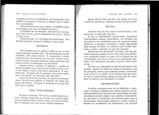 ~';"
;I,,1:
1
".
'
,
18(3 - G n Ae I L 1 A No n A ?11 os
a presença de certos intermediários, que estrag·avam tudo ;
facilitei o transporte; estimulei as relações ent1·e o produ-
tor e o consumidor.
Estabeleci feiras em cinco aldeias: 1 :156$750 foram-
se em reparos nas ruas de Pafmeira de Fora.
Canafistula era um chiqueiro. Encontrei lá o ano pas-
sado mais ele cem porcos misturados com gente. Nunca
vi tanto porco.
Desapareceram. E a povoaçã9 está quase limpa. Tem
mercado semanal, estrada de rodagen1 e uma escola.
l1IUDEZAS
Não pretendo levar ao público a idéia de que os meus
empreendimentos tenhan1 vulto. Sei perfeitamente que são
miuçalha.s. Mas afinal existe1n. E, comparados a outros
ainda menores, clemonstra1n que aqui pelo i11terior podem
tentar-se coisas un1 pouco diferentes dessas invisíveis sem
grande esfôrço de imaginação ou microcóspio.
Quando iniciei a rodovia de Santana, a opinião de
alguns munícipes era ele que ela i1ão prestava porque esta-
va boa demais. Con10 se êles não a inerecessen1. E argu-
mentavam. Se aquilo não era péssimo, com certeza sairia
caro, não poderia .ser executado pelo Município.
Agora inudaram de con.versa. Os impostos cresceram,
dizen1. Ou as obras públicas de Palmeira dos índios são
pagas pelo E stado. Chegarei a convencer-me de que não
fui eu que as realizei.
BONS COl1PANI-IEIROS
Já estou convencido. Não fui eu, primeiramente por-
que o dinheiro dispendiclo era do povo, em segundo lugar
porque tornaram fácil a minha tarefa uns pobres hon1ens
que .se esfalfam para 11ão perder salários miseráveis.
''.
.....
V!VEN1'ES DAS /LAGOAS - 187
Quase tudo foi f~ito por êles. Eu apenas teria tido
o ·mérito de escolhê-los e vigiá-los, se nisto houvesse mérito.
MULTAS
•
Arrecadei mais de dois contos ele réis de multas. Isto
prova que as coisas não vão ben1.
E 11ão se esmerilharam contravenções. Pequeninas
irregularidades passam despercebidas. As infrações que
})roduziram soma considerável para um orçamento exíguo
referem-se a prejuízos individuais e foram denunciadas
pelas pessoas ofendidas, de ordinário gente miúda, habi~
tuada a sofrer a opressão dos que vão trepando.
E sforcei-me por não cometer injustiças. Isto não obs-
tante, .atiraram as multas contra mim como arma política.
Com inabilidade infantil, ele resto. Se eu deixas.se em paz
o proprietário que abre as cêrcas de um desgraçado agri-
cultor e· lhe tr ansforma em pasto a lavoura, devia e11for-
car-me.
Sei bem que antigamente os ag·entes municipais eram
zarolhos. Quando um infeliz se cansava de mendigar o que
lhe pertencia, tomava uma resolução heróica: encomenda-
va-se a Deus e ia à capital. E os prefeitos achavam razoà-
vel que os contraventores fôssem punidos pelo Sr. Secre-
tário do Interior, por intermédio da .polícia.
REJ:l.,0Rl1:ADORES
O esfôrço empregado para dar ao Município o neces-
sário é vivamente combatido por alguns pregoeiros de mé-
todos administrativos originais. Em conformidade com êles,
deveríamos proceder sempre com a máxima condescendên-
cia, não onerar os camaradas, ser rigorosos apenas com os
pobres-diabos sem proteção, diminuir a receita, r eduzir a
despesa aos vencimentos dos funcionários, que ninguém
' .- - - .• l ··--·~·- - - • -··~·.....__~- .. ·-·-·,,···~·-~-·--·--···-----------------'------------------------------'"'
 