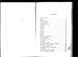 Carnaval 1910 • • • 7
Natal . • • 11
' Carnaval 17• • • •
o Dr. Jacaran<lá • • • • • • 23
D. iilaria Arnália • • • • 27
() iifôço da farn1ácia • 31
Casan1entos • • • • 35
e· ,111aco • • 39
I-Iabitação • 45
1"eatro 1 • • • 51
Teatro II . • • 55•
'
Bagunça . • 59' •
'1 D. Maria • 63' • • •
'
:! Lib6rio • • • • • • 69
Desafio • • • • 73
i1 ' Funcionário I11<lependente • • • • 77
• U1n Antepassado • • • • • 81
:1
~ Um I-lo1nen1 de Leh·as 85• • • •
Um Gramático • • • • • • • • 89
ll

) Dr. Pelado • • • • • • 93'• -e .,.,,
1 :
~-- .- •
1'ransação de Cigano 97• • •
A Decadência De Un1 Senhor De Engenho • • • 101
"Está i.berta a Sessão do Júri" ' •
fll·
• • 108
'
Urn I-Iomern Notável 100' •.
Recordações De Un1a Indústria !viorta • • • •
'
Um Profeta '
' • • • •
Inácio da Catingueira e Ro1nano • ' •
O Fator Econômico No Cangaço • • ' •••
 