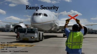 Ramp Security
Name : Rismin
Batch : 07
ENR/AM/020513/206
Unit : 07
Lecturer : Mr. Chatura Gunaratne
 