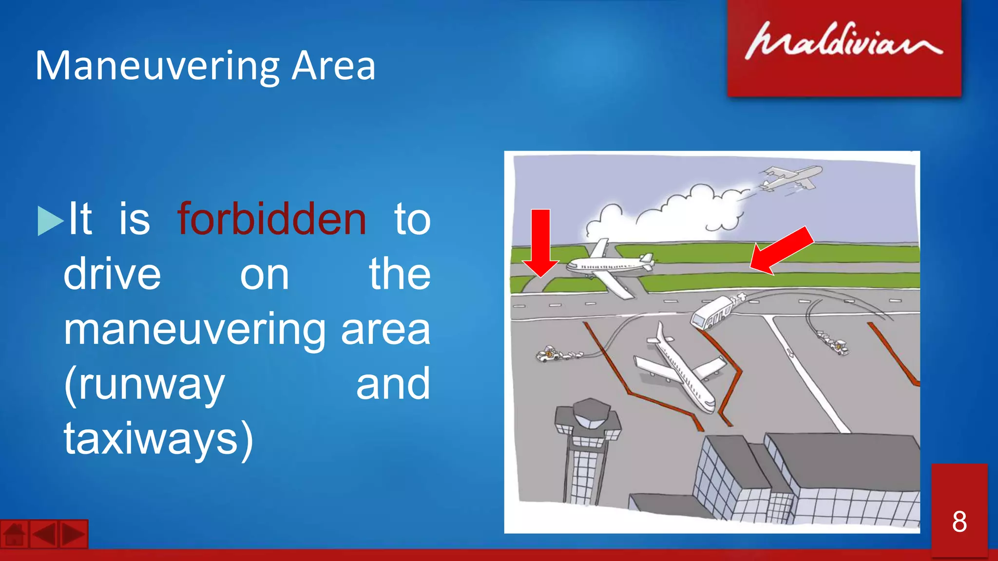 Maneuvering Area
It is forbidden to
drive on the
maneuvering area
(runway and
taxiways)
8
 