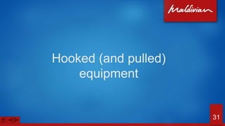 Hooked (and pulled)
equipment
31
 