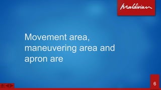 Movement area,
maneuvering area and
apron are
6
 