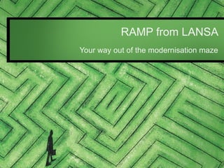 RAMP from LANSA Your way out of the modernisation maze 