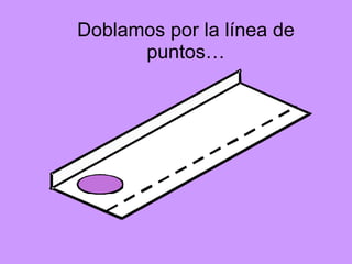 Doblamos por la línea de puntos… 