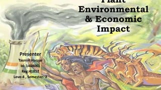 Plant
Environmental
& Economic
Impact
Presenter
Tasnim Haque
Id: 1404061
Reg:41817
Leve-4 , Semester- 2
 