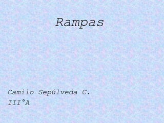 Rampas

Camilo Sepúlveda C.
III°A

 