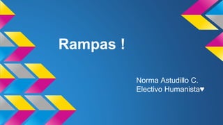 Rampas !
Norma Astudillo C.
Electivo Humanista♥

 