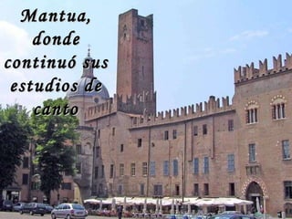 Mantua, donde continuó sus estudios de canto 