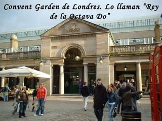 Convent Garden de Londres. Lo llaman “Rey de la Octava Do”  
