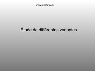 Étude de différentes variantes  www.jexpoz.com 