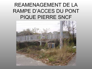 REAMENAGEMENT DE LA RAMPE D’ACCES DU PONT PIQUE PIERRE SNCF 