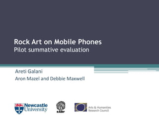 Rock Art on Mobile Phones
Pilot summative evaluation
Areti Galani
Aron Mazel and Debbie Maxwell
 