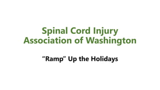 Spinal Cord Injury 
Association of Washington 
“Ramp” Up the Holidays 
 