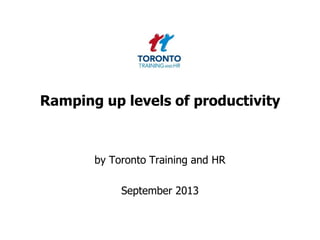 Ramping up levels of productivity
by Toronto Training and HR
September 2013
 