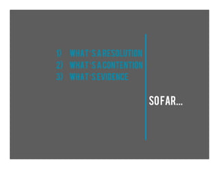 1) What’s a resolution
2) What’s a contention
3) what’s evidence
SoFar...
 