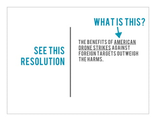 The benefits of American
drone strikes against
foreign targets outweigh
the harms.
See this
resolution
What is this?
 