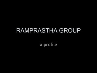 RAMPRASTHA GROUP a profile 