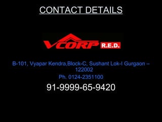 CONTACT DETAILS B-101, Vyapar Kendra,Block-C, Sushant Lok-I Gurgaon – 122002 Ph. 0124-2351100 91-9999-65-9420 