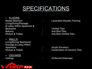 SPECIFICATIONS <ul><li>FLOORS </li></ul><ul><li>Master Bedroom : Laminated Wooden Flooring </li></ul><ul><li>Living/Dining...