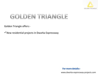 Golden Triangle offers:-

New residential projects in Dwarka Expressway




                                                 www.dwarka-expressway-projects.com
 