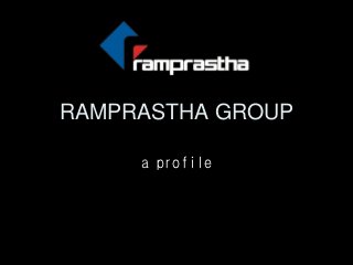 RAMPRASTHA GROUP

     a profile
 
