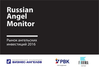 Russian
Angel
Monitor
Рынок ангельских
инвестиций 2016
ПРИ ПОДДЕРЖКЕ ПАРТНЕР
 