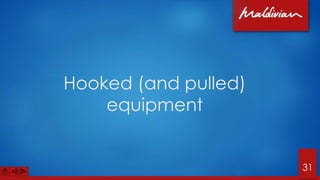 Hooked (and pulled)
equipment
31
 