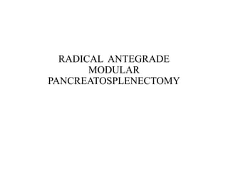 RADICAL ANTEGRADE
MODULAR
PANCREATOSPLENECTOMY
 