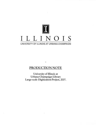 I LL IN I S
UNIVERSITY OF ILLINOIS AT URBANA-CHAMPAIGN
PRODUCTION NOTE
University of Illinois at
Urbana-Champaign Library
Large-scale Digitization Project, 2007.
 