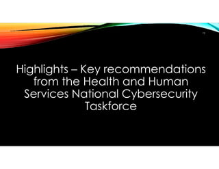 Highlights – Key recommendations
from the Health and Human
Services National Cybersecurity
Taskforce
13
 