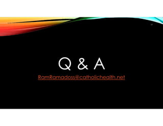 Q & A
RamRamadoss@catholichealth.net
17
 