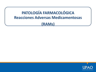PATOLOGÍA FARMACOLÓGICA
Reacciones Adversas Medicamentosas
(RAMs)
 