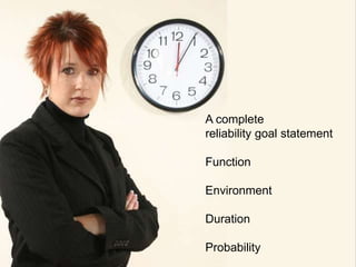 A complete
reliability goal statement
Function
Environment
Duration
Probability