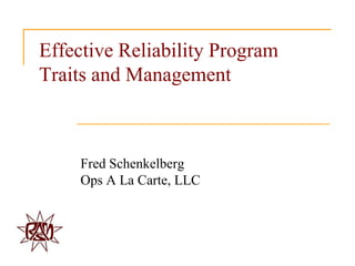 Effective Reliability Program
Traits and Management



     Fred Schenkelberg
     Ops A La Carte, LLC
 