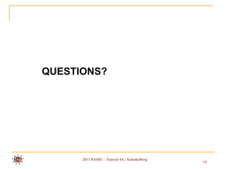 QUESTIONS?




      2013 RAMS – Tutorial 4A - Schenkelberg
                                               19
 