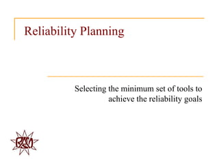 Reliability Planning



          Selecting the minimum set of tools to
                    achieve the reliability goals
 