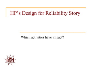 HP‟s Design for Reliability Story



     Which activities have impact?
 