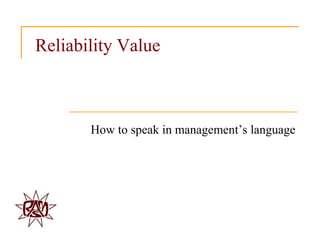 Reliability Value



       How to speak in management‟s language
 