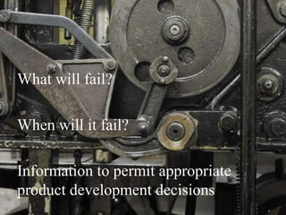 Two basic questions

What will fail?
When will it fail?
Information to permit appropriate
product development decisions
2014 RAMS – Tutorial 2A - Schenkelberg

20

 
