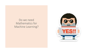 Do we need
Mathematics for
Machine Learning?
 