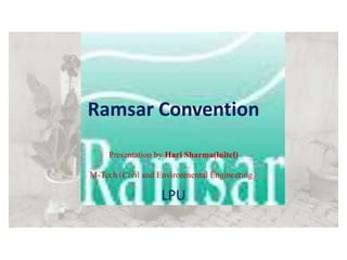 Ramsar Convention
Presentation by Hari Sharma(luitel)
M-Tech (Civil and Environmental Engineering)
LPU
 