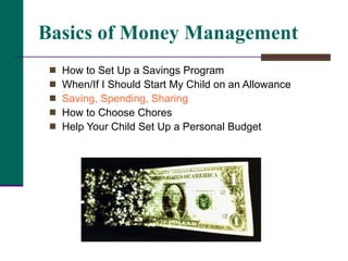 Basics of Money Management How to Set Up a Savings Program When/If I Should Start My Child on an Allowance Saving, Spending, Sharing  How to Choose Chores Help Your Child Set Up a Personal Budget   