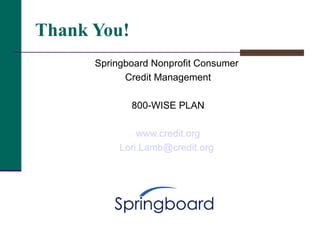 Thank You! Springboard Nonprofit Consumer  Credit Management 800-WISE PLAN www.credit.org [email_address]   