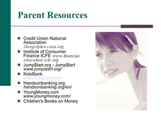 Parent Resources <ul><li>Credit Union National Association  Googolplex.cuna.org  </li></ul><ul><li>Institute of Consumer F...
