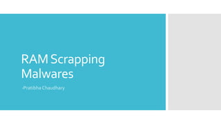 RAMScrapping
Malwares
-Pratibha Chaudhary
 