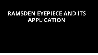 RAMSDEN EYEPIECE AND ITS
APPLICATION
 